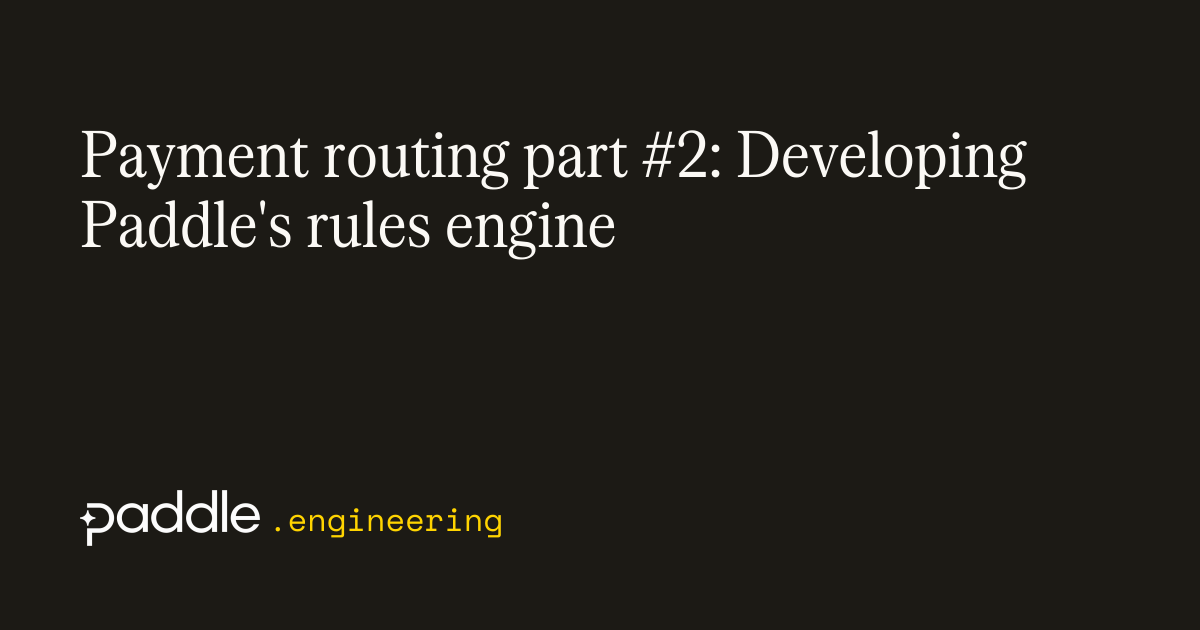 Payment routing part #2: Developing Paddle's rules engine | Paddle ...